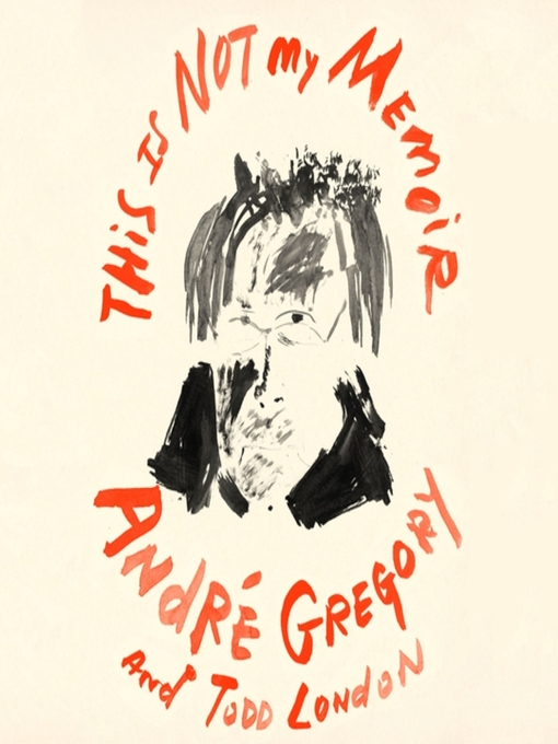 Title details for This Is Not My Memoir by André Gregory - Available